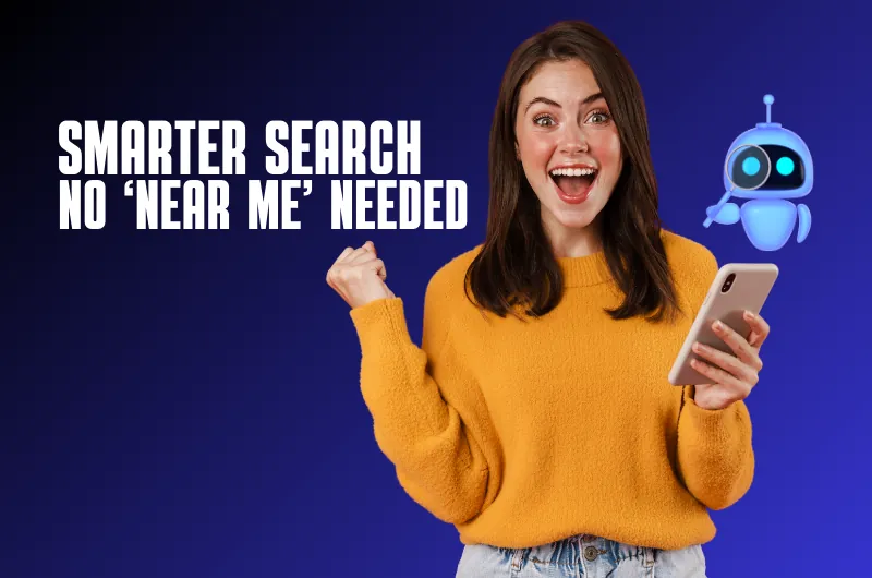 Excited woman holding a smartphone with the text “Smarter Search, No ‘Near Me’ Needed,” symbolizing the evolution of local SEO.
